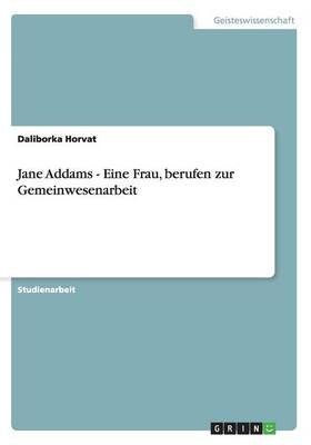 Jane Addams - Eine Frau, berufen zur Gemeinwesenarbeit - Daliborka Horvat