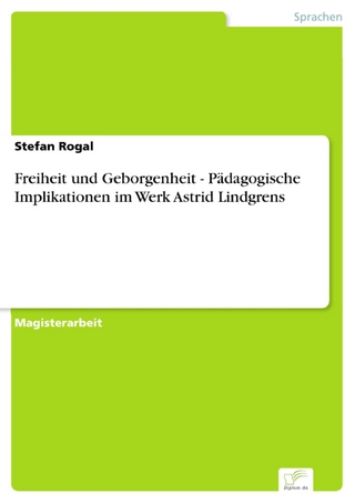 Freiheit und Geborgenheit - Pädagogische Implikationen im Werk Astrid Lindgrens - Stefan Rogal