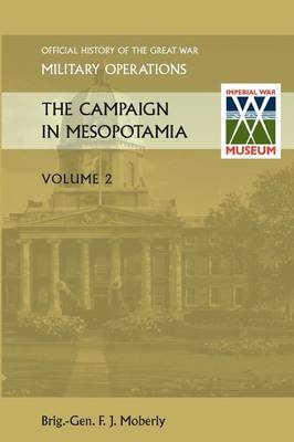 THE Campaign in Mesopotamia Vol II. Official History of the Great War Other Theatres - Brig Gen. F. J. Moberly