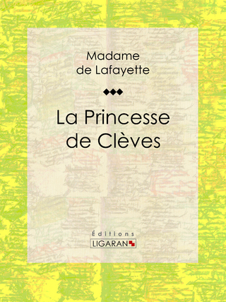 La Princesse de Clèves - Madame de Lafayette; Ligaran