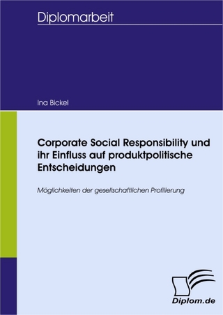 Corporate Social Responsibility und ihr Einfluss auf produktpolitische Entscheidungen - Ina M. Bickel