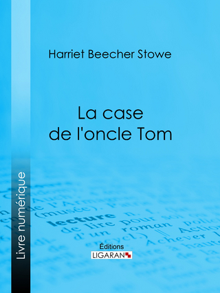 La case de l'oncle Tom - Harriet Beecher Stowe; Ligaran