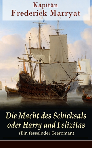 Die Macht des Schicksals oder Harry und Felizitas (Ein fesselnder Seeroman) - Kapitän Frederick Marryat