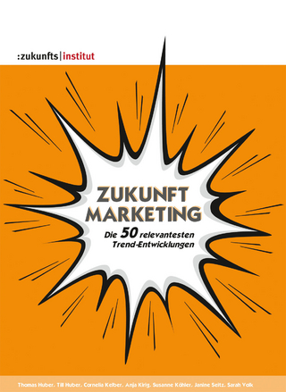 Zukunft Marketing - Zukunftsinstitut GmbH (Hrsg.); Sarah Volk; Susanne Köhler; Anja Kirig; Cornelia Kelber; Thomas Huber