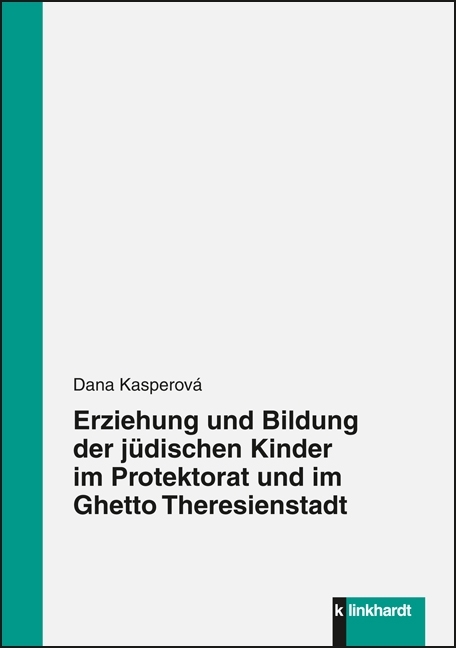 Erziehung und Bildung der jüdischen Kinder im Protektorat und im Ghetto Theresienstadt - Dana Kasperová
