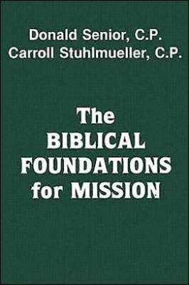 The Biblical Foundations for Mission - Donald Senior; Carroll Stuhlmueller, CP, SVD