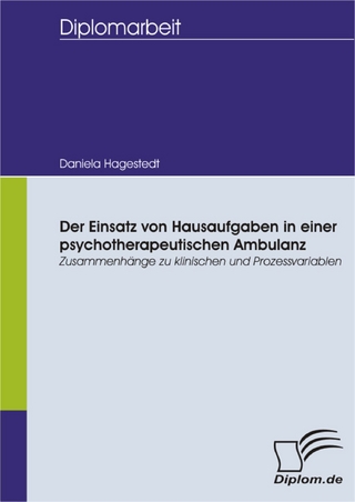 Der Einsatz von Hausaufgaben in einer psychotherapeutischen Ambulanz: Zusammenhänge zu klinischen und Prozessvariablen - Daniela Hagestedt