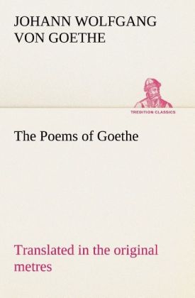 The Poems of Goethe Translated in the original metres - Johann Wolfgang von Goethe