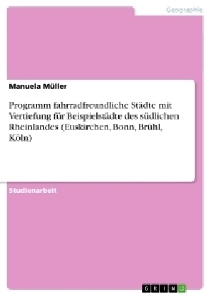 Programm fahrradfreundliche Städte mit Vertiefung für Beispielstädte des südlichen Rheinlandes (Euskirchen, Bonn, Brühl, Köln) - Manuela Müller