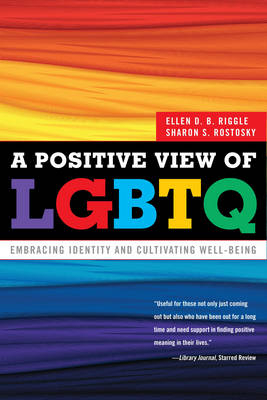 A Positive View of LGBTQ - Ellen D.B. Riggle; Sharon S. Rostosky
