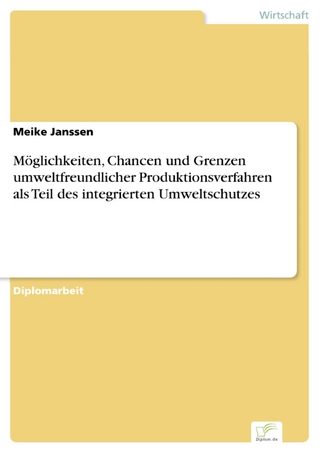 Möglichkeiten, Chancen und Grenzen umweltfreundlicher Produktionsverfahren als Teil des integrierten Umweltschutzes - Meike Janssen