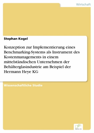 Konzeption zur Implementierung eines Benchmarking-Systems als Instrument des Kostenmanagements in einem mittelständischen Unternehmen der Behälterglasindustrie am Beispiel der Hermann Heye KG - Stephan Kogel