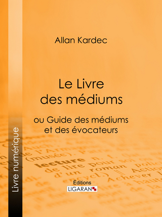 Le Livre des Médiums - Allan Kardec; Ligaran