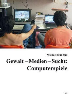 Gewalt - Medien - Sucht: Computerspiele - Michael Kunczik