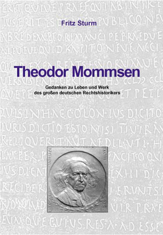 Theodor Mommsen - Rückblick auf Leben und Werk des grossen deutschen Rechtshistorikers - Fritz Sturm