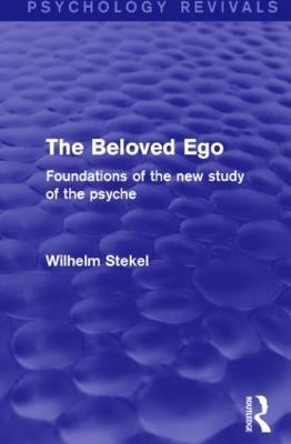 The Beloved Ego (Psychology Revivals) - Wilhelm Stekel