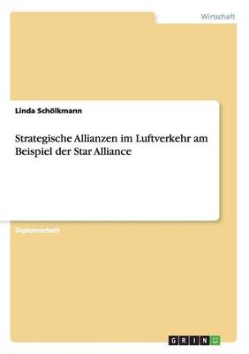 Strategische Allianzen im Luftverkehr - Dargestellt am Beispiel der Star Alliance - Linda Schölkmann