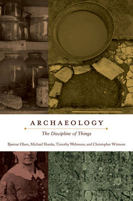 Archaeology - Bjornar Olsen; Michael Shanks; Timothy Webmoor; Christopher Witmore