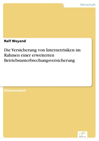Die Versicherung von Internetrisiken im Rahmen einer erweiterten Betriebsunterbrechungsversicherung - Ralf Weyand