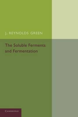 The Soluble Ferments and Fermentation - J. Reynolds Green