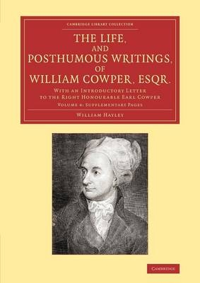 The Life, and Posthumous Writings, of William Cowper, Esqr.: Volume 4, Supplementary Pages - William Hayley