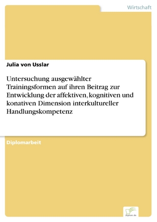 Untersuchung ausgewählter Trainingsformen auf ihren Beitrag zur Entwicklung der affektiven, kognitiven und konativen Dimension interkultureller Handlungskompetenz - Julia von Usslar