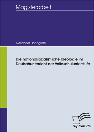 Die nationalsozialistische Ideologie im Deutschunterricht der Volksschulunterstufe - Alexander Hochgräfe