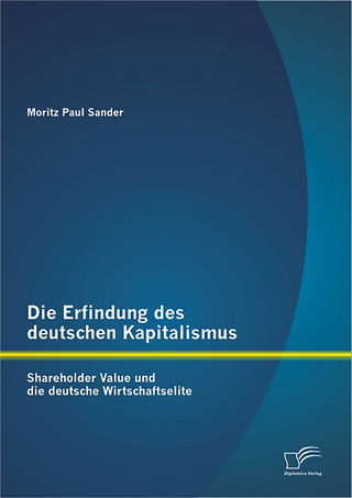 Die Erfindung des deutschen Kapitalismus: Shareholder Value und die deutsche Wirtschaftselite - Moritz Paul Sander