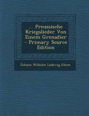 ... Preussische Kriegslieder Von Einem Grenadier - Johann Wilhelm Ludewig Gleim