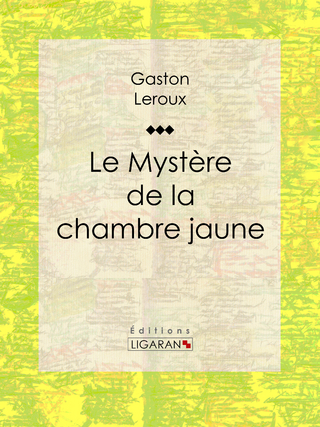 Le Mystère de la chambre jaune - Ligaran; Gaston Leroux