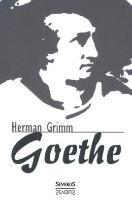 Goethe. Eine Biographie - Herman Grimm