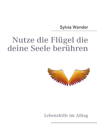 Nutze die Flügel die deine Seele berühren - Sylvia Wander