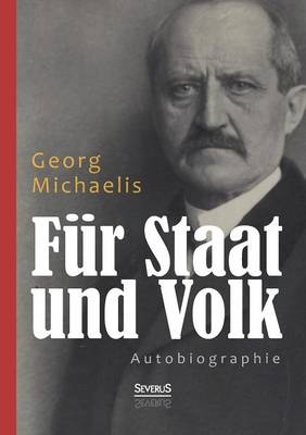 Für Staat und Volk. Autobiographie - Georg Michaelis
