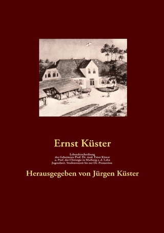 Lebensbeschreibung des Geheimrats Prof. Dr. med Ernst Küster, o. Prof. der Chirurgie in Marburg a. d. Lahn - Jürgen Küster; Ernst Küster