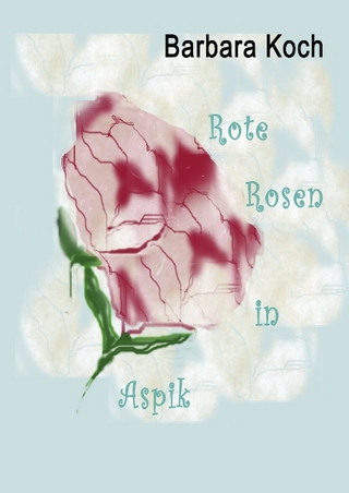 Rote Rosen in Aspik - Barbara Koch