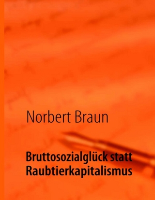 Bruttosozialglück statt Raubtierkapitalismus - Norbert Braun