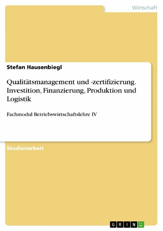 Qualitätsmanagement und -zertifizierung. Investition, Finanzierung, Produktion und Logistik - Stefan Hausenbiegl