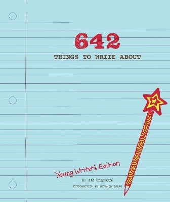 642 Things to Write About: Young Writer's Edition - 