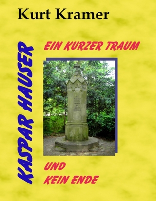 Kaspar Hauser - Ein kurzer Traum und kein Ende - Kurt Kramer