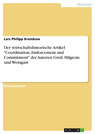 Der wirtschaftshistorische Artikel 'Coordination, Emforcement and Commitment' der Autoren Greif, Milgrom und Weingast - Lars Philipp Kremkow