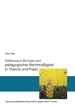 Einführung in die Frage nach pädagogischer Rechtmäßigkeit in Theorie und Praxis - Reiner Franz Rau