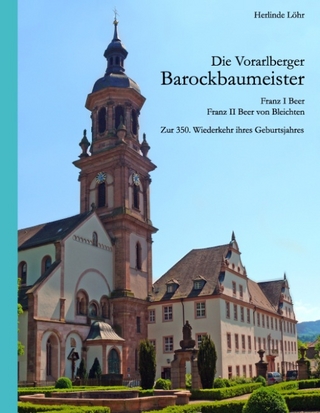Die Vorarlberger Barockbaumeister - Franz I Beer & Franz II Beer von Bleichten - Herlinde Löhr; Valentin Löhr