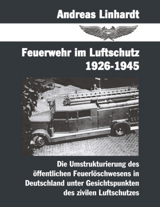Feuerwehr im Luftschutz 1926-1945 - Andreas Linhardt