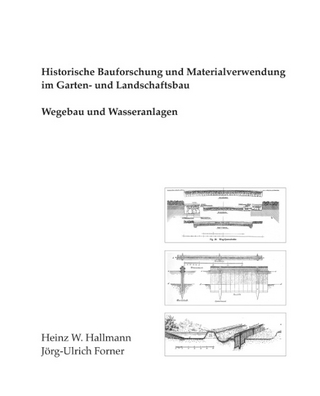 Historische Bauforschung und Materialverwendung im Garten- und Landschaftsbau - Heinz W. Hallmann; Jörg-Ulrich Forner