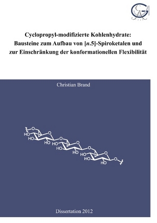 Cyclopropyl-modifizierte Kohlenhydrate: Bausteine zum Aufbau von [n.5]-Spiroketalen und zur Einschränkung der konformationellen Flexibilität - Christian Brand