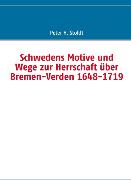 Schwedens Motive und Wege zur Herrschaft über Bremen-Verden 1648-1719 - Peter H. Stoldt