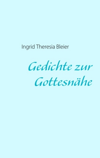 Gedichte zur Gottesnähe - Ingrid Th Bleier