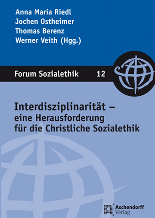 Interdisziplinarität - eine Herausforderung für die Christliche Sozialethik - Anna Maria Riedl; Jochen Ostheimer; Thomas Berenz; Werner Veith