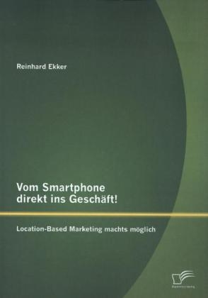 Vom Smartphone direkt ins Geschäft! Location-Based Marketing machts möglich - Reinhard Ekker