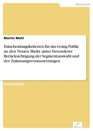 Entscheidungskriterien für das Going Public an den Neuen Markt unter besonderer Berücksichtigung der Segmentauswahl und der Zulassungsvoraussetzungen - Martin Mehl